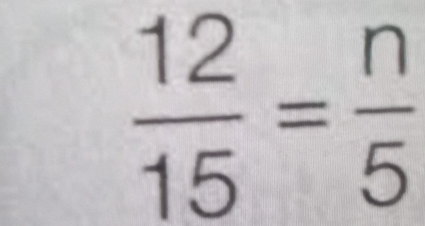  12/15 = n/5 