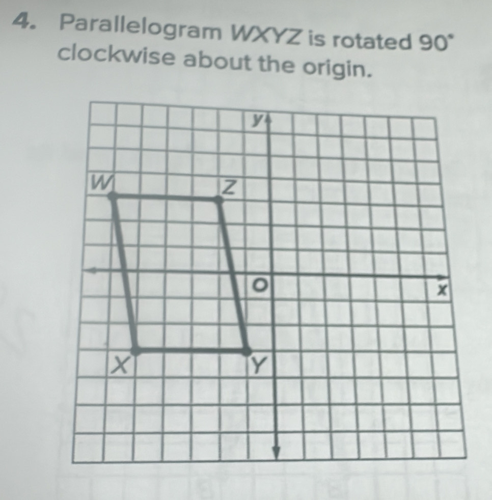 Parallelogram WXYZ is rotated 90°
clockwise about the origin.