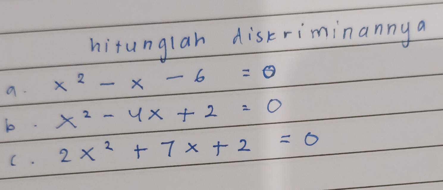 hitunglan diskriminannya
a. x^2-x-6=0
b x^2-4x+2=0
C. 2x^2+7x+2=0