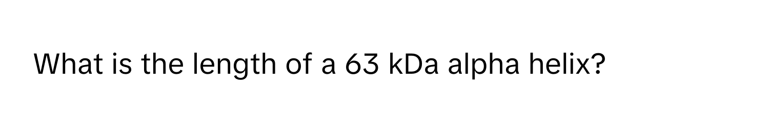 What is the length of a 63 kDa alpha helix?