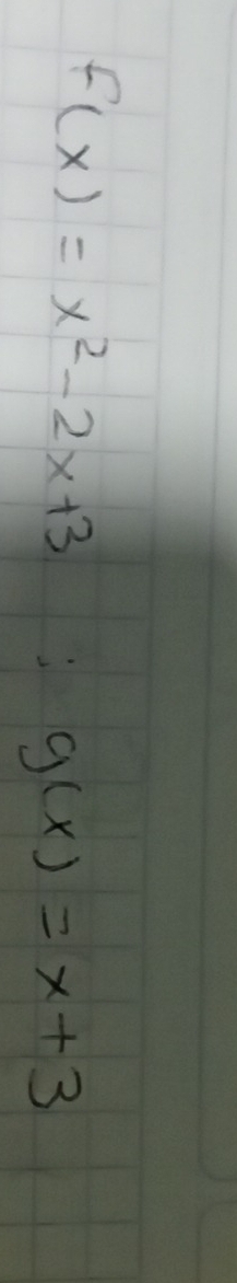 f(x)=x^2-2x+3
g(x)=x+3