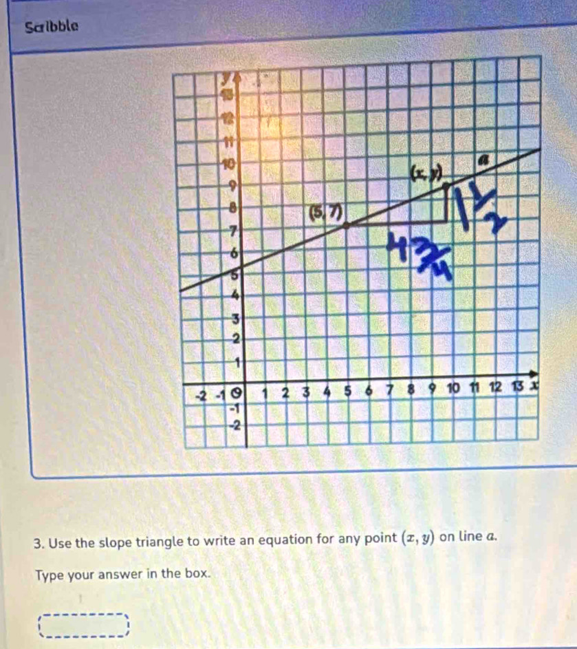 Scribble 
3. Use the slope triangle to write an equation for any point (x,y) on line a. 
Type your answer in the box.