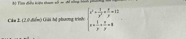 Tìm điều kiện tham số m đề tổng bình phương Ha 
Câu 2. (2,0 điểm) Giải hệ phương trình: beginarrayl x^2+ 1/y^2 + x/y =12 x+ 1/y + x/y =8endarray..