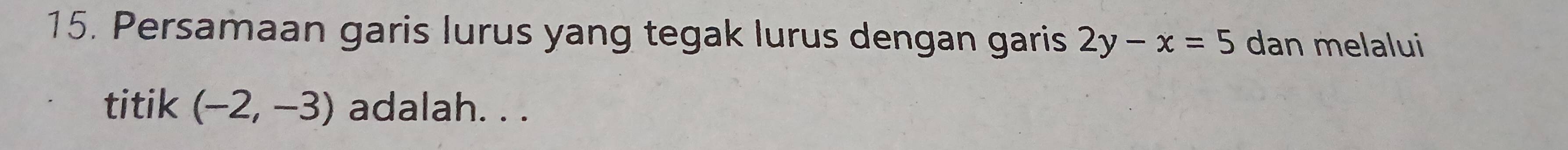 Persamaan garis lurus yang tegak lurus dengan garis 2y-x=5 dan melalui 
titik (-2,-3) adalah. . .