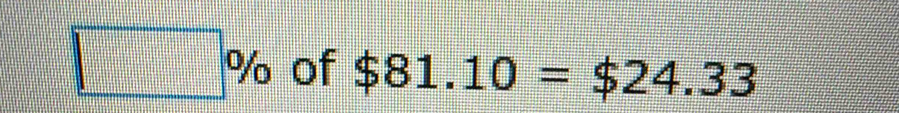 □ % of $81.10=$24.33