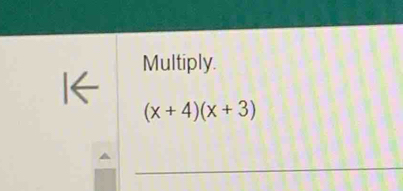 Multiply.
(x+4)(x+3)