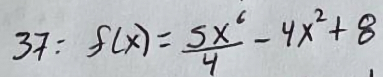 37: f(x)= 5x^6/4 -4x^2+8