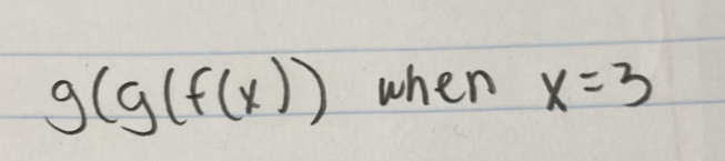 g(g(f(x)) when x=3