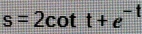 s=2cot t+e^(-t)