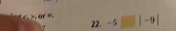 7 
22. -5□ |-9|