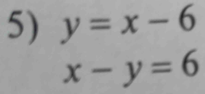 y=x-6
x-y=6