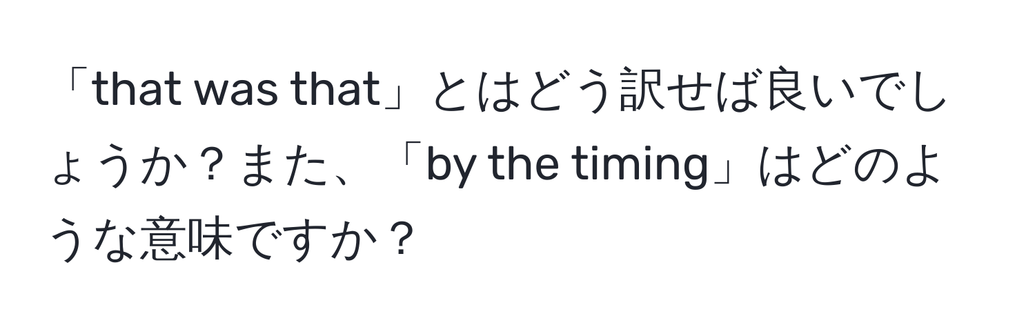 「that was that」とはどう訳せば良いでしょうか？また、「by the timing」はどのような意味ですか？