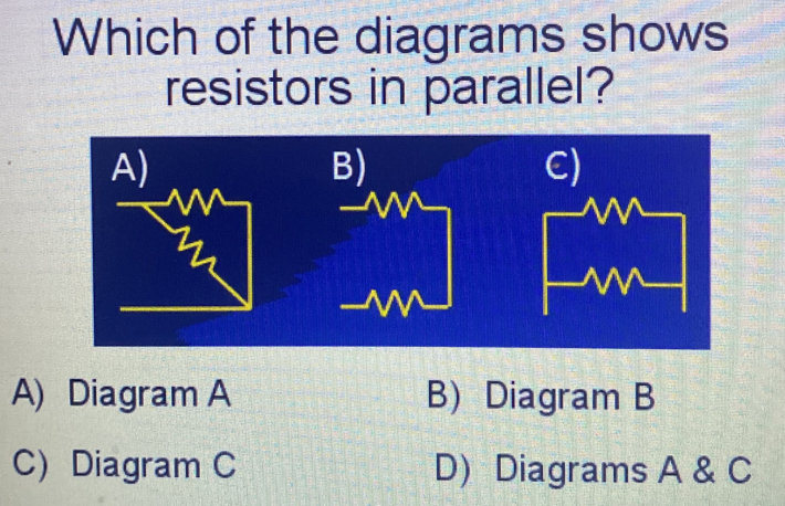 Which of the diagrams shows resistors in parallel? A) B) A) Diagram A B ...