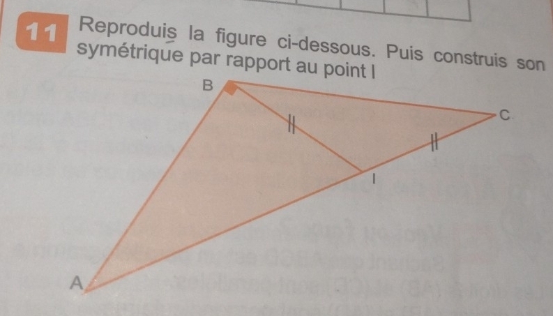 Reproduiş la figure ci-dessous. Puis construis son 
symétrique par rapport au point l