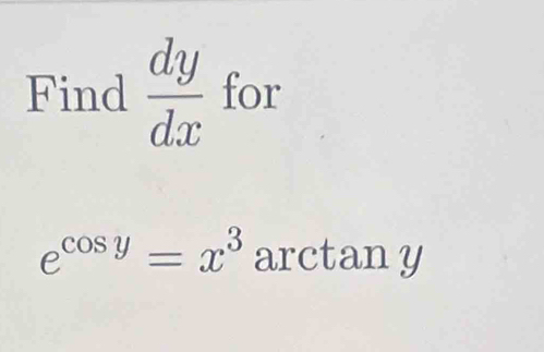 Find  dy/dx  for
e^(cos y)=x^3 arctany