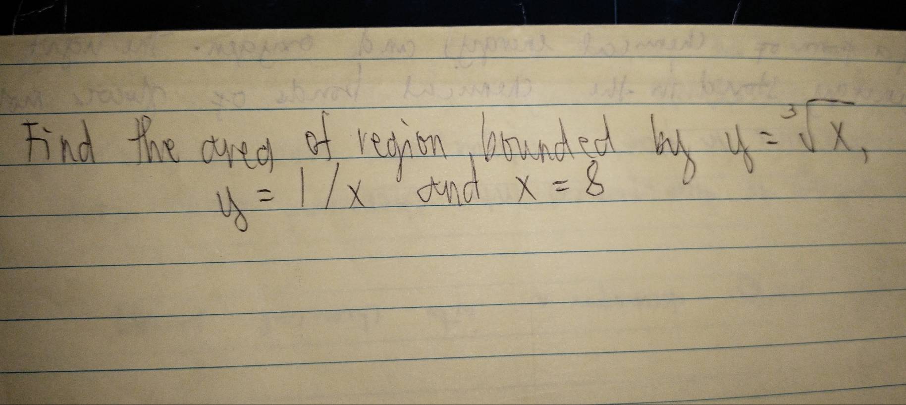 Find the ared of regitn bounded by y=sqrt[3](x),
y=1/x
and x=8