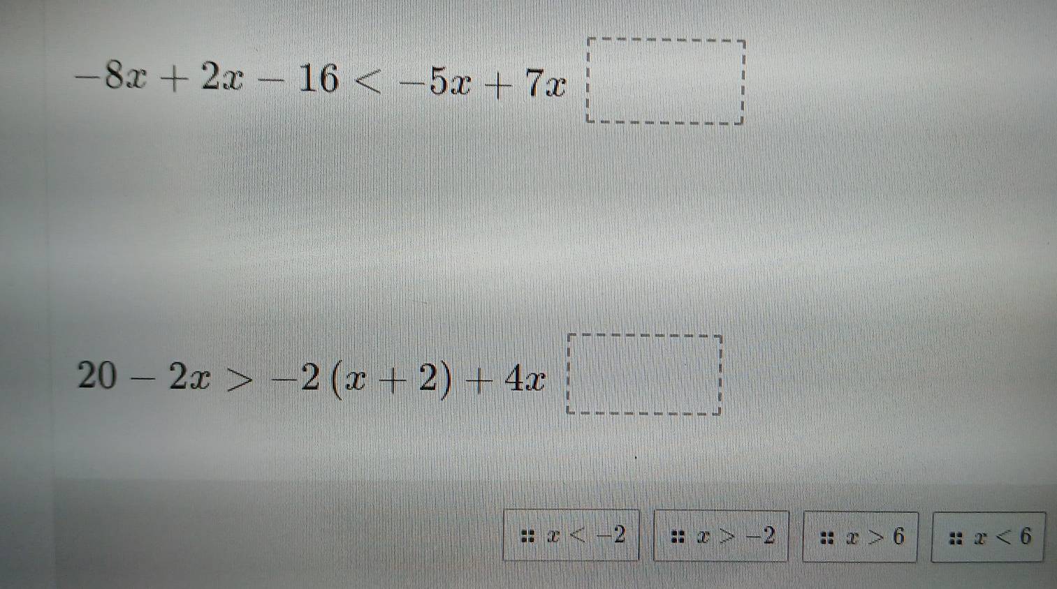 -8x+2x-16
20-2x>-2(x+2)+4x□
:: x . . x>-2  a/a  x>6 x<6</tex>