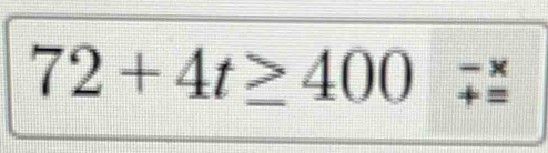 72+4t≥ 400_(+=)^(-x)