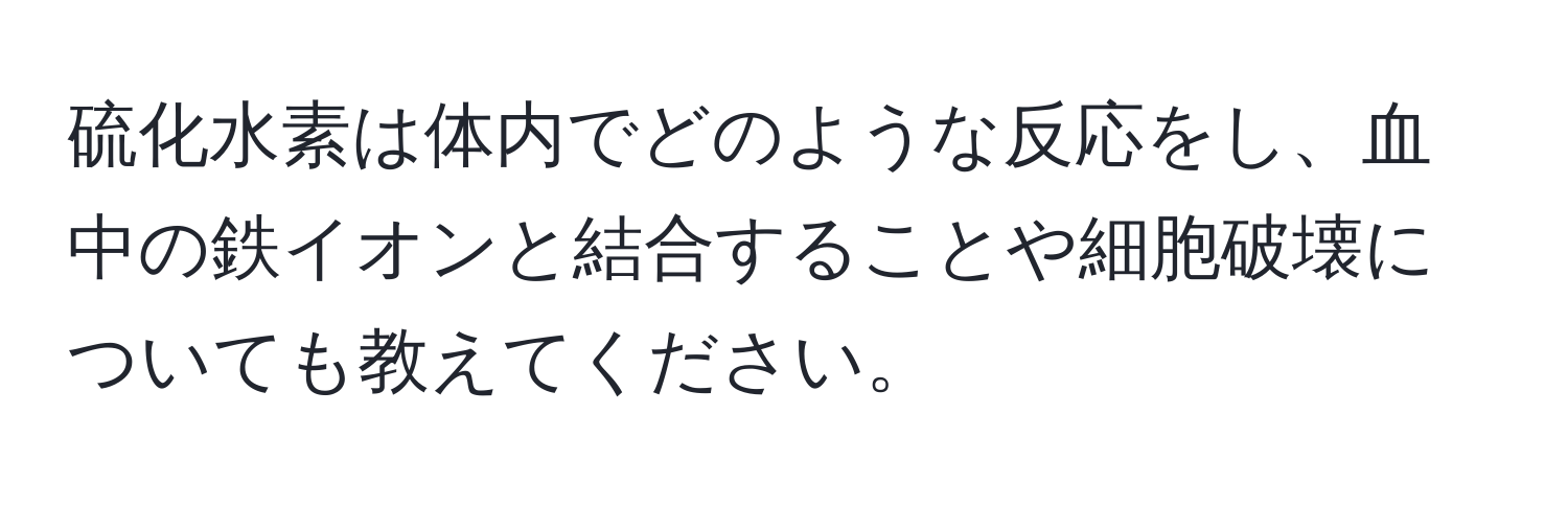 硫化水素は体内でどのような反応をし、血中の鉄イオンと結合することや細胞破壊についても教えてください。