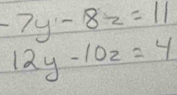 -7y-8z=11
12y-10z=4