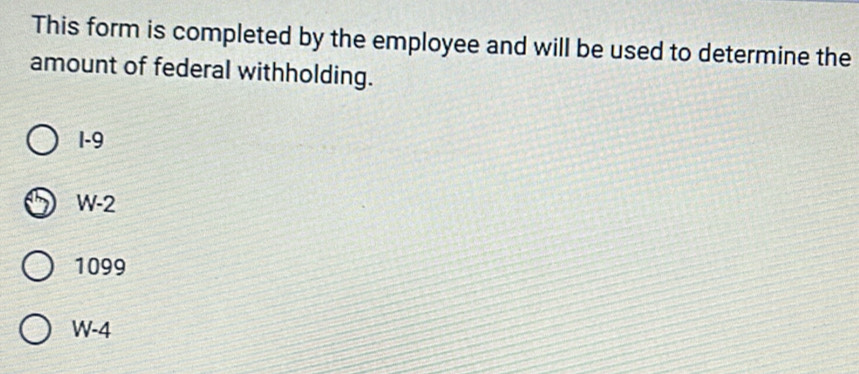 This form is completed by the employee and will be used to determine the
amount of federal withholding.
1-9
W-2
1099
W-4