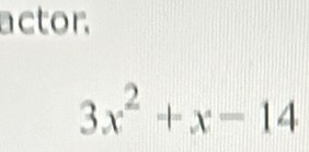 actor.
3x^2+x-14