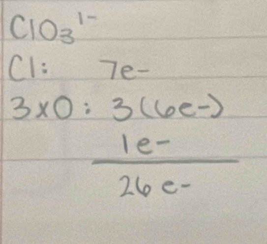 ClO_3^1- 
Cl 1e-
3* 0:3(6e-)
 (1e-)/26e- 