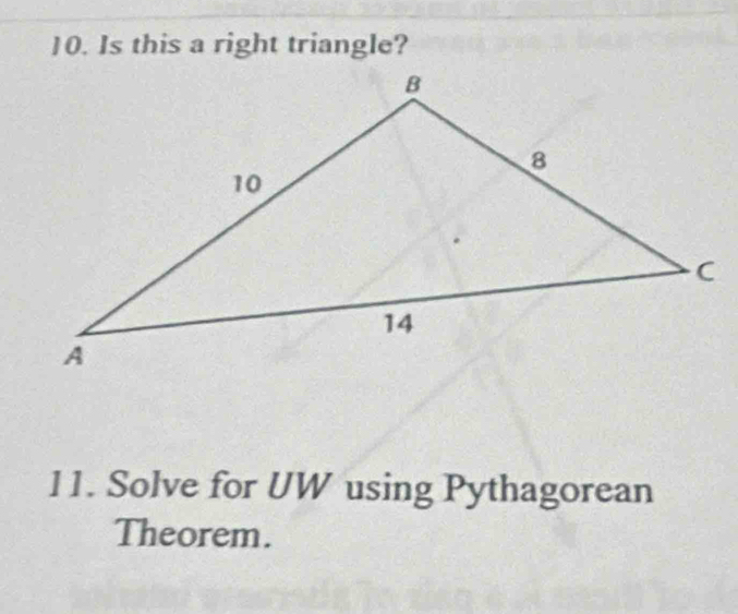 Is this a right triangle? 
11. Solve for UW using Pythagorean 
Theorem.