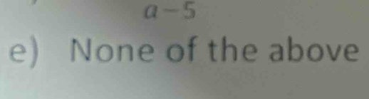 a-5
e) None of the above