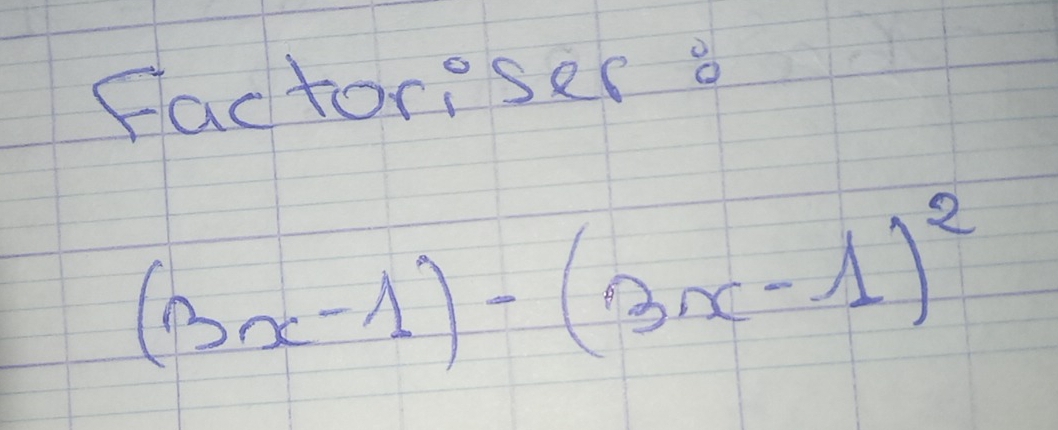 factoriser o
(3x-1)-(3x-1)^2