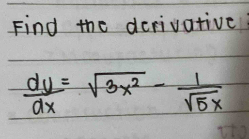 Find the derivative
 dy/dx =sqrt(3x^2)- 1/sqrt(5x) 