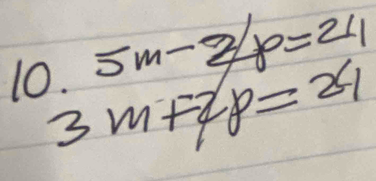 5m-2/p=21
3m+2p=24