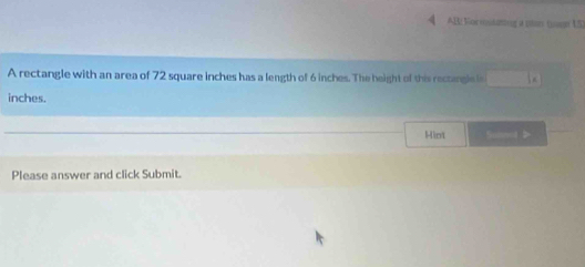 AB Formutating a son tagn 15) 
A rectangle with an area of 72 square inches has a length of 6 inches. The height of this rectangle is
inches. 
Hint Suot > 
Please answer and click Submit.