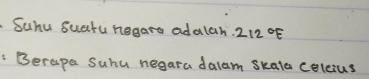 Suchu suatu hegare adalah? 212°E
:Berapa Suhu negara dalam Skala celcius