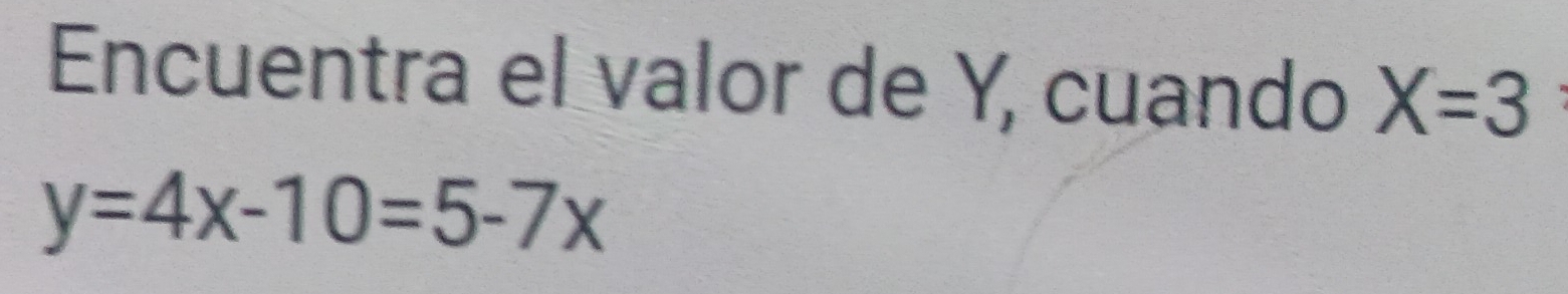 Encuentra el valor de Y, cuando X=3
y=4x-10=5-7x