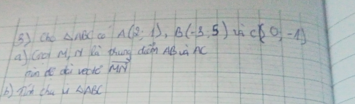 () Cho △ ABC co A(2;1), B(-3;5) c(0;-1)
a (o M H là Qung dààn ABvà AC
nàn dó gài vecte vector MN
b)hn chu li △ ABC