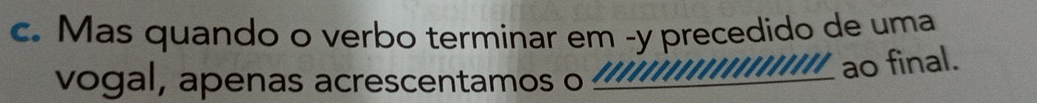 Mas quando o verbo terminar em -y precedido de uma 
vogal, apenas acrescentamos o ग ao final.