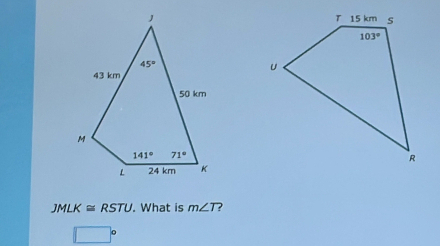 JMLK≌ RSTU. What is m∠ T ?
□°