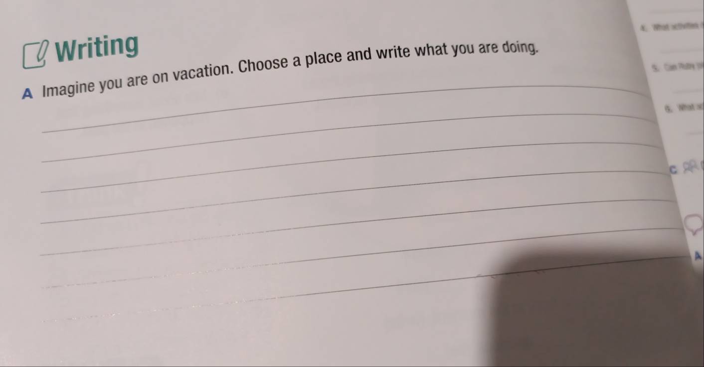 Writing A. What scthvien ! 
S. Can Putry 1oi 
_ 
_ 
A Imagine you are on vacation. Choose a place and write what you are doing. 
_G. What o 
_ 
_ 
_cA 
_ 
_ 
_ 
_