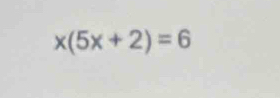 x(5x+2)=6