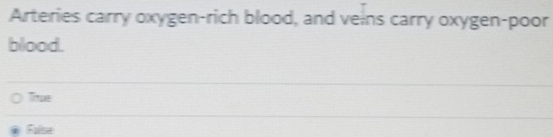 Arteries carry oxygen-rich blood, and veins carry oxygen-poor
blood.
Tue
False