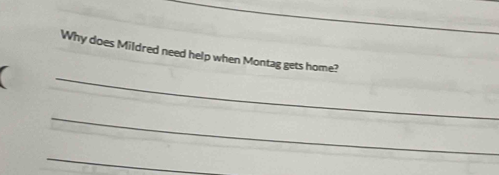 Why does Mildred need help when Montag gets home? 
_ 
_