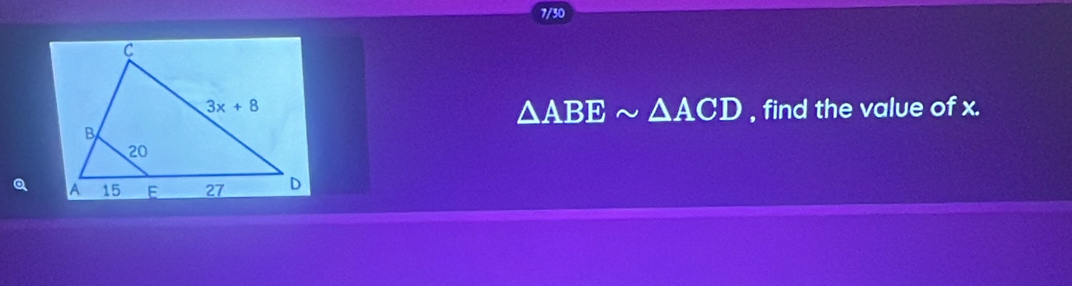 7/30
△ ABEsim △ ACD , find the value of x.