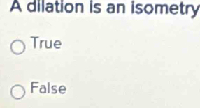 A dilation is an isometry
True
False