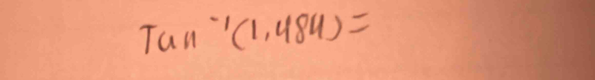 Tun^(-1)(1,484)=