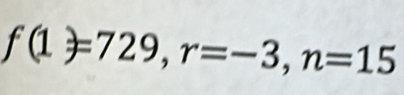 f(1)=729, r=-3, n=15