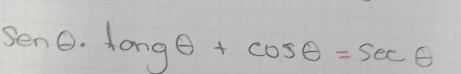 sin θ · tan gθ +cos θ =sec θ