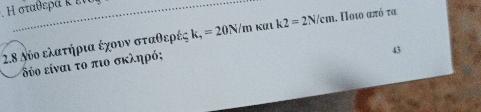 Η σταθερα κ ετυ 
2.δ Αύο ελατήρια έχουν σταθερές k,=20N/m Kαι k2=2N/cm. Ποι από τα 
δύο είναι το πιο σκληρό; 
43