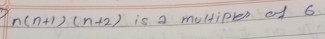 n(n+1)(n+2) is a multiplen of 6