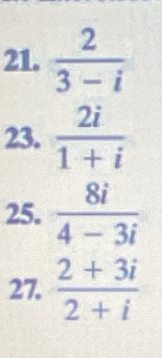  2/3-i 
23.  2i/1+i 
25.  8i/4-3i 
27.  (2+3i)/2+i 